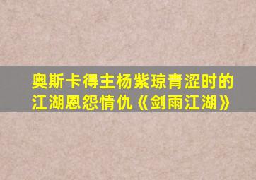 奥斯卡得主杨紫琼青涩时的江湖恩怨情仇《剑雨江湖》