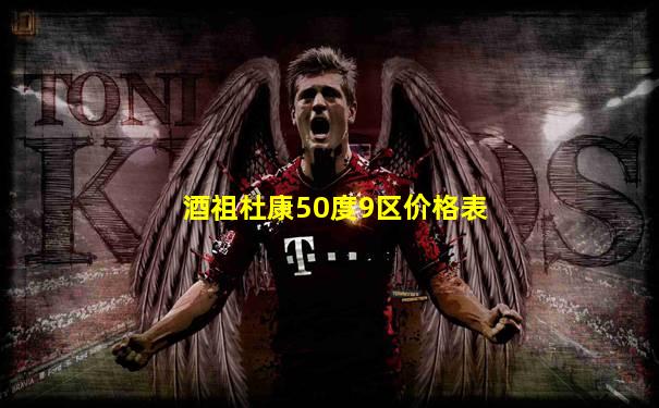酒祖杜康50度9区价格表