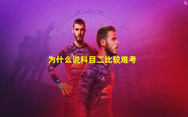 为什么说科目二比较难考