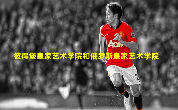 彼得堡皇家艺术学院和俄罗斯皇家艺术学院