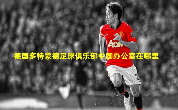 德国多特蒙德足球俱乐部中国办公室在哪里