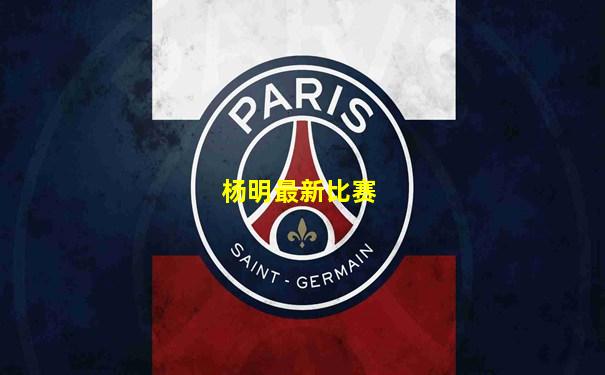 杨明最新比赛
