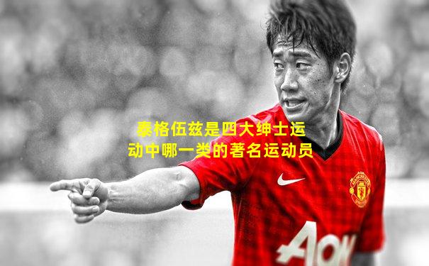 泰格伍兹是四大绅士运动中哪一类的著名运动员