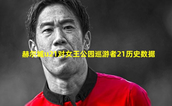 赫尔城u21对女王公园巡游者21历史数据